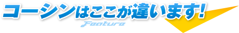 コーシンはここが違います！